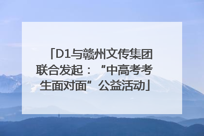 D1与赣州文传集团联合发起：“中高考考生面对面”公益活动